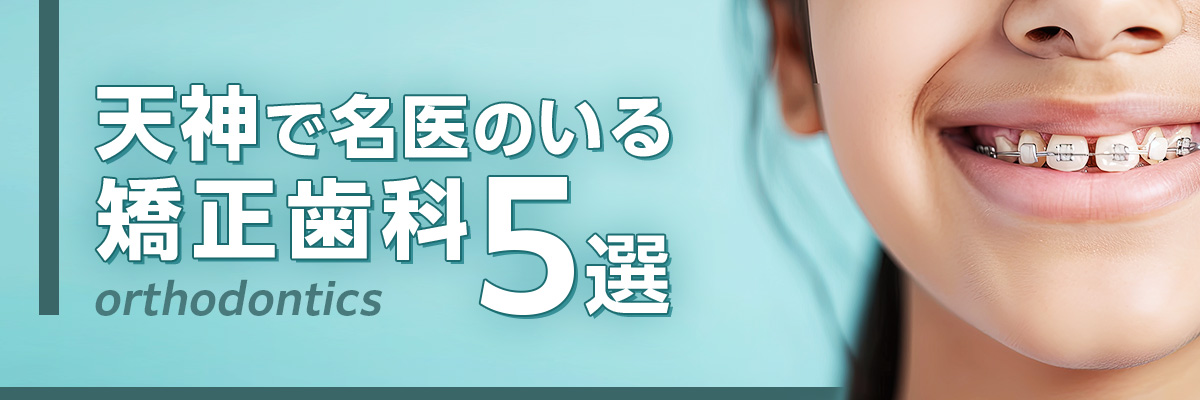 天神で名医のいる矯正歯科5選